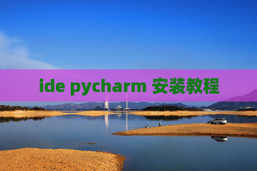 ide pycharm 安装教程 ide pycharm 安装教程